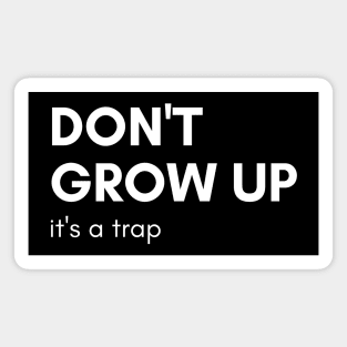 Don't Grow Up It's A Trap. Funny Adulting Saying Magnet